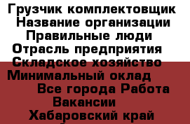 Грузчик-комплектовщик › Название организации ­ Правильные люди › Отрасль предприятия ­ Складское хозяйство › Минимальный оклад ­ 30 000 - Все города Работа » Вакансии   . Хабаровский край,Амурск г.